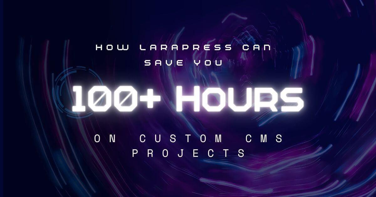 How LaraPress Can Save You 100+ Hours on Custom CMS Projects